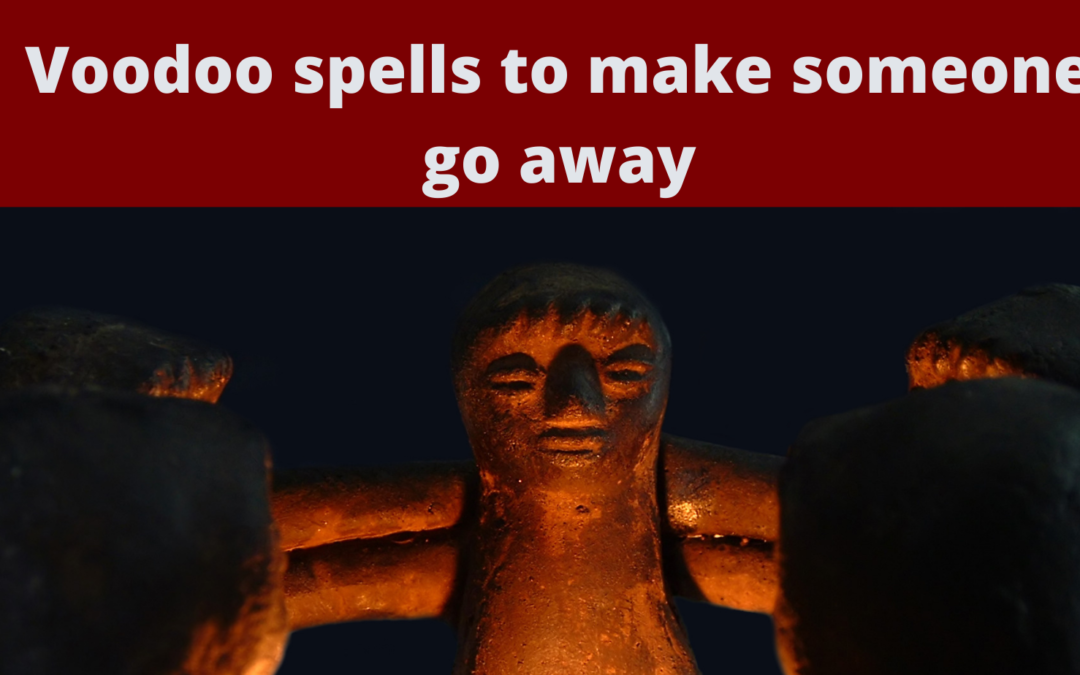 Voodoo spells to make someone go away