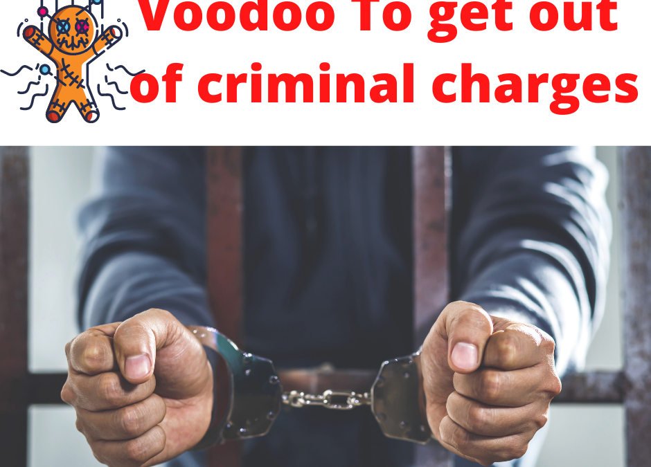 Voodoo To get out of criminal charges