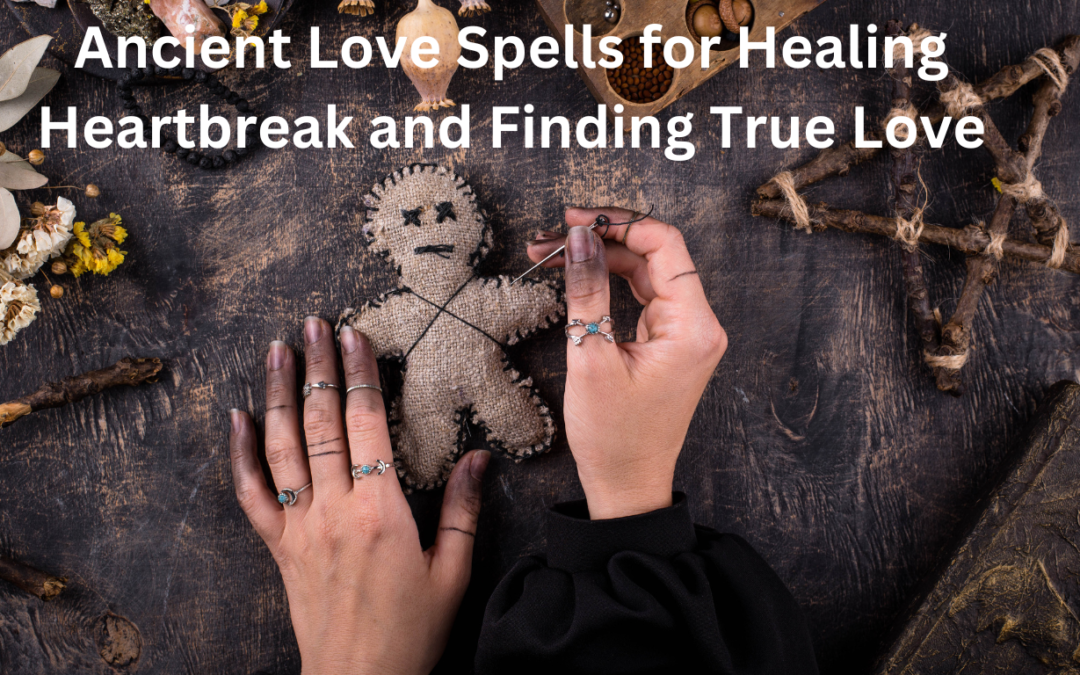 Ancient Love Spells for Healing Heartbreak and Finding True Love