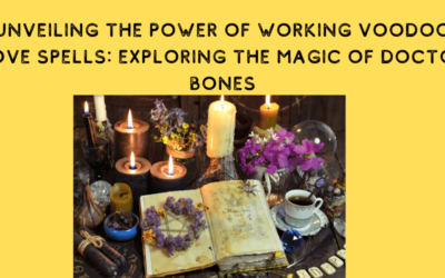 Unveiling the Power of Working Voodoo Love Spells: Exploring the Magic of Doctor Bones