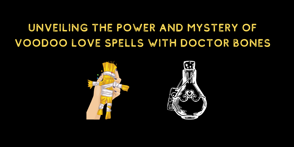 Unveiling the Power and Mystery of Voodoo Love Spells with Doctor Bones