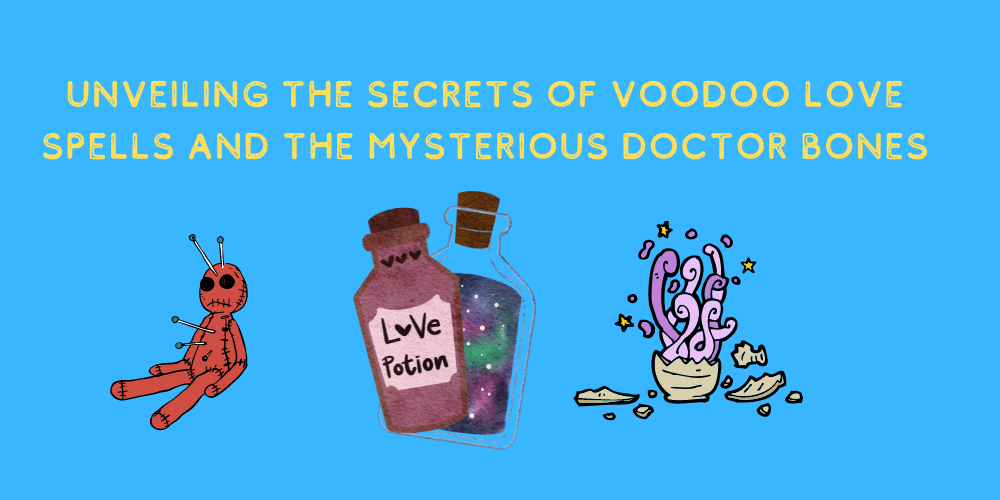Unveiling the Secrets of Voodoo Love Spells and the Mysterious Doctor Bones