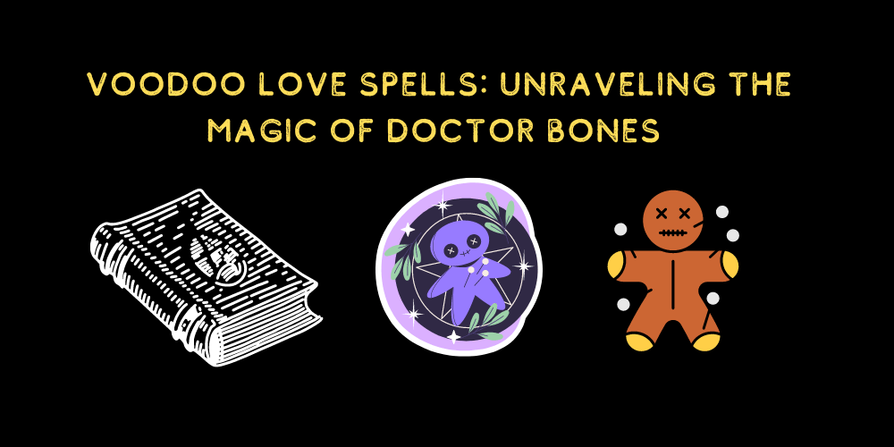 Voodoo Love Spells: Unraveling the Magic of Doctor Bones